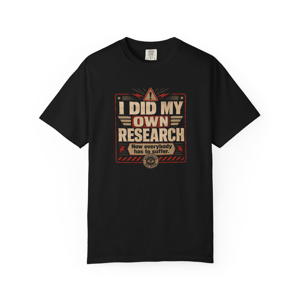 I Did My Own Research Now Everybody Has To Suffer T-Shirt