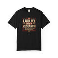 I Did My Own Research Now Everybody Has To Suffer T-Shirt