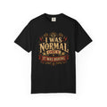 I Was Normal Once. It Was Boring.
