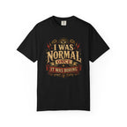 I Was Normal Once. It Was Boring.