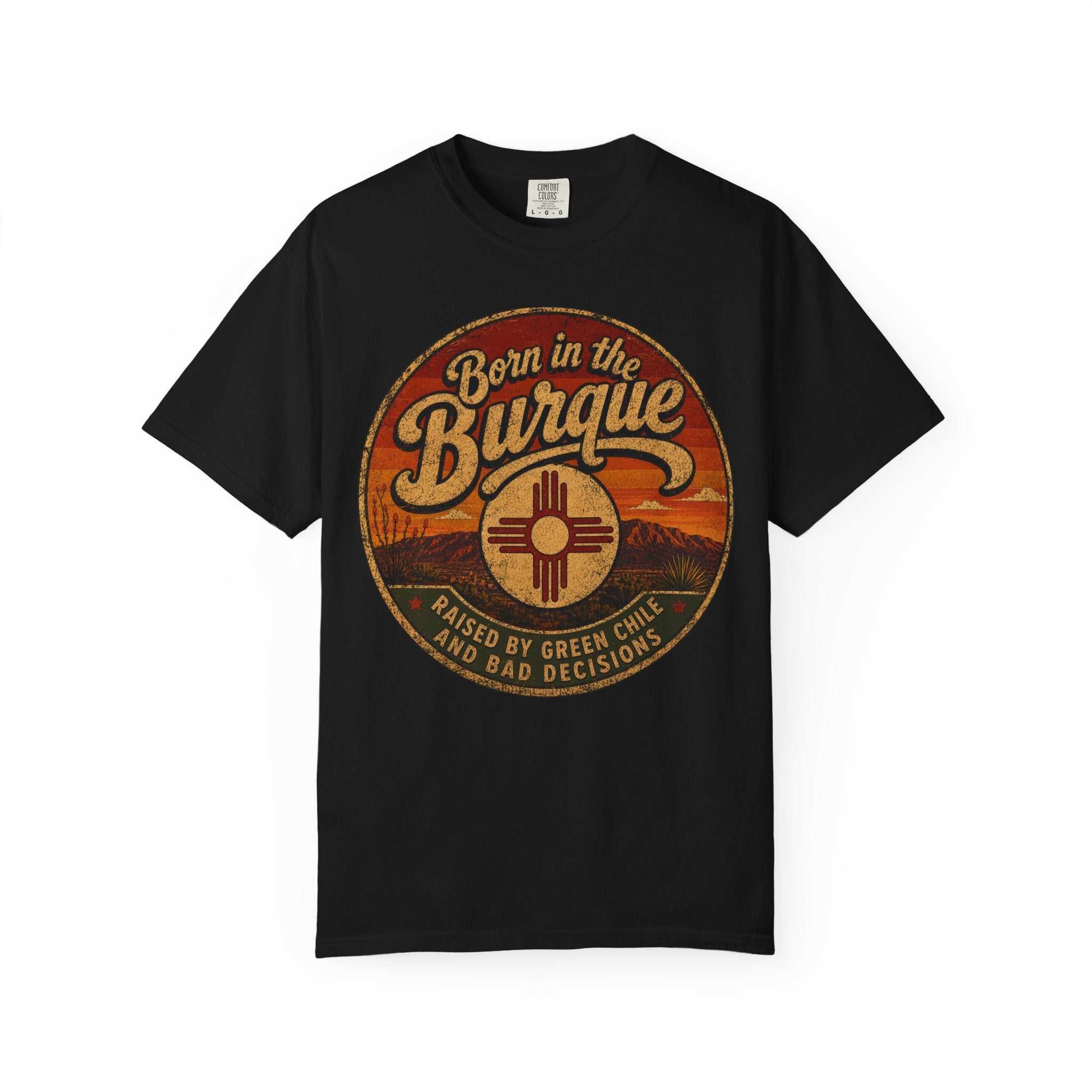 Born in the Burque. Raised by Green Chile and Bad Decisions T-Shirt