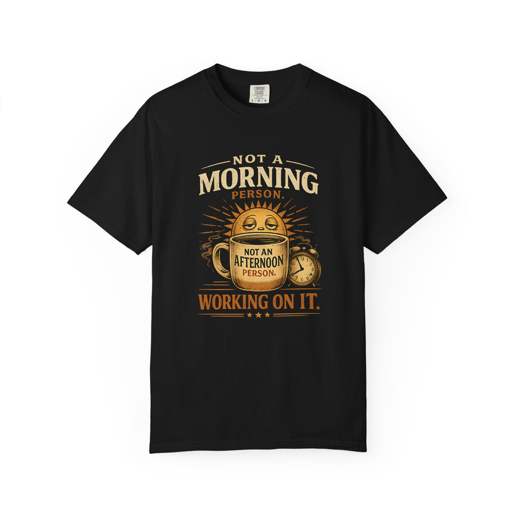 Not A Morning Person Not An Afternoon Person Working On It T-Shirt