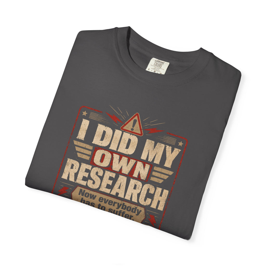 I Did My Own Research Now Everybody Has To Suffer T-Shirt