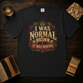 I Was Normal Once. It Was Boring.