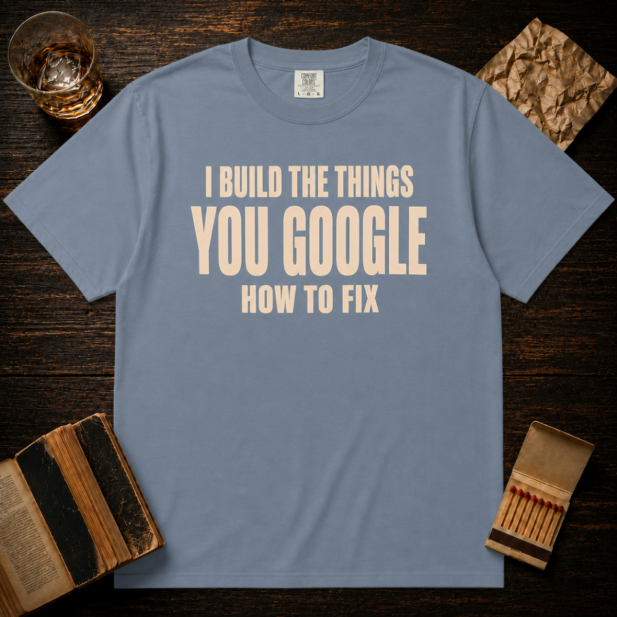 I Build The Things You Google How To Fix T-Shirt