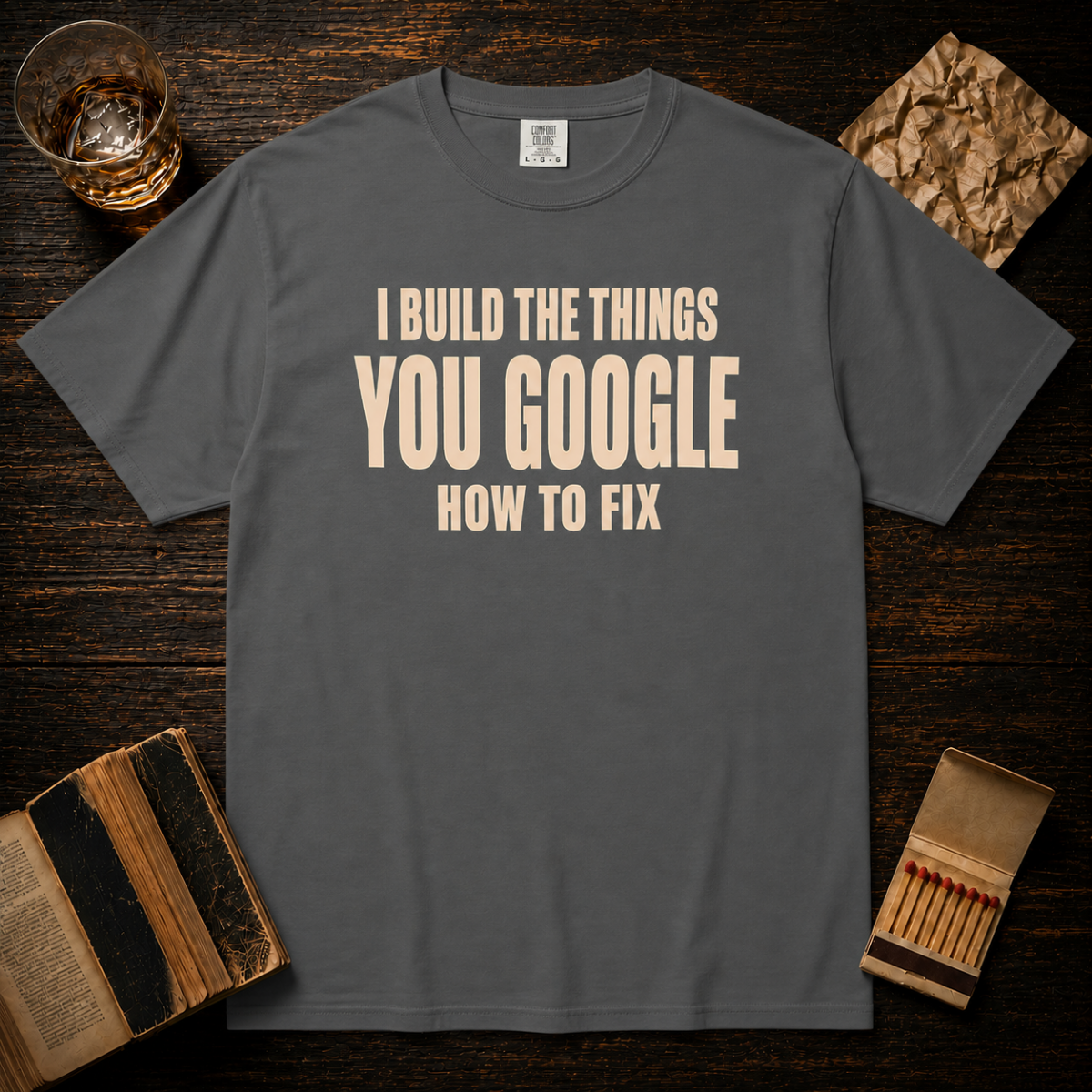 I Build The Things You Google How To Fix T-Shirt