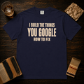 I Build The Things You Google How To Fix T-Shirt