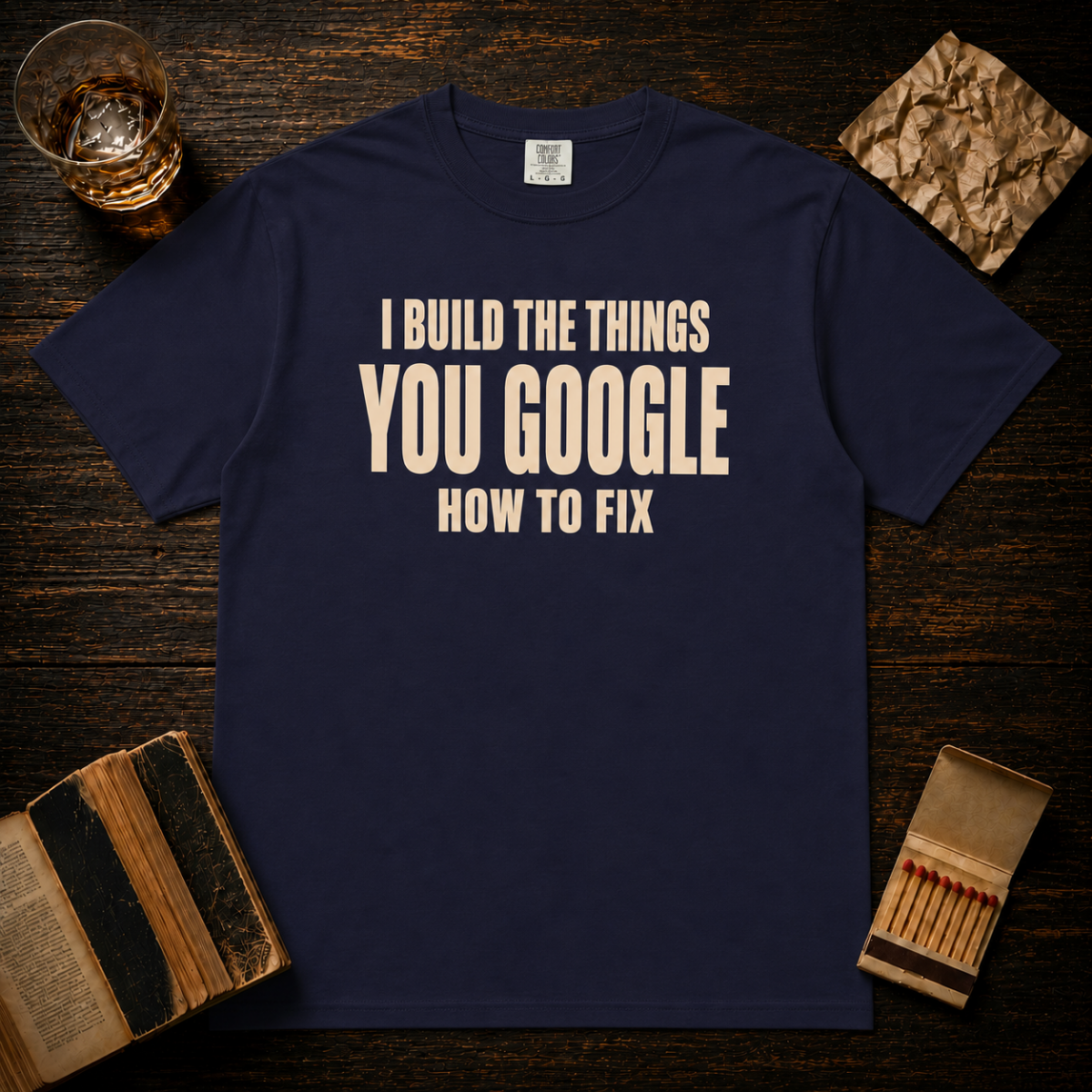 I Build The Things You Google How To Fix T-Shirt